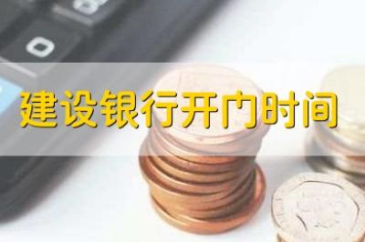 建设银行营业时间（建设银行开门时间）
